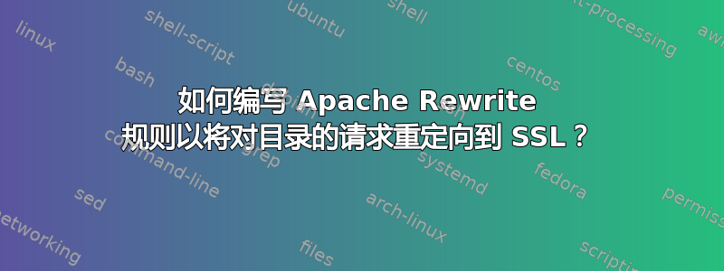 如何编写 Apache Rewrite 规则以将对目录的请求重定向到 SSL？