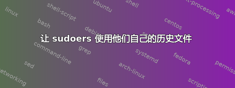 让 sudoers 使用他们自己的历史文件