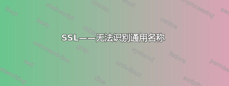 SSL——无法识别通用名称