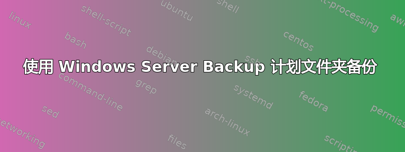 使用 Windows Server Backup 计划文件夹备份