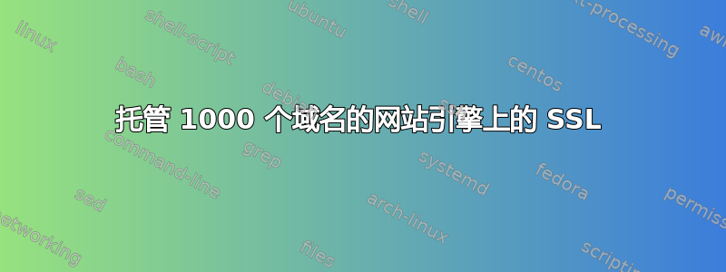 托管 1000 个域名的网站引擎上的 SSL