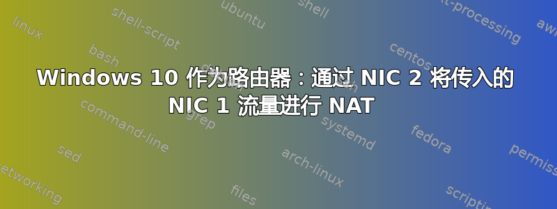 Windows 10 作为路由器：通过 NIC 2 将传入的 NIC 1 流量进行 NAT 