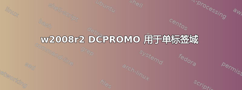 w2008r2 DCPROMO 用于单标签域