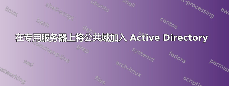 在专用服务器上将公共域加入 Active Directory 