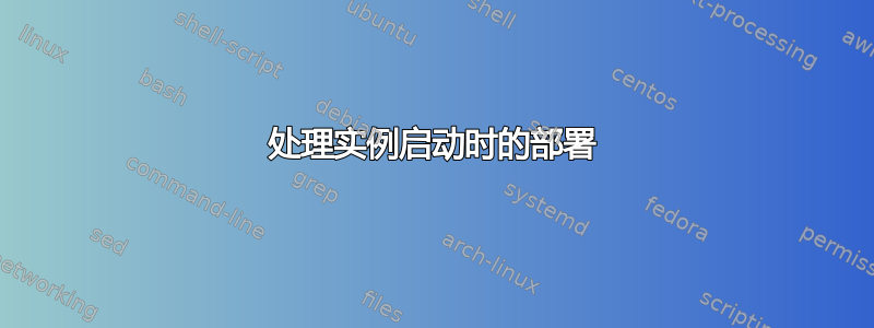 处理实例启动时的部署