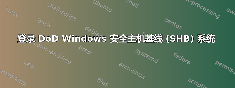 登录 DoD Windows 安全主机基线 (SHB) 系统