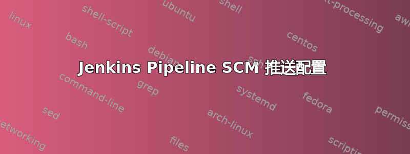 Jenkins Pipeline SCM 推送配置