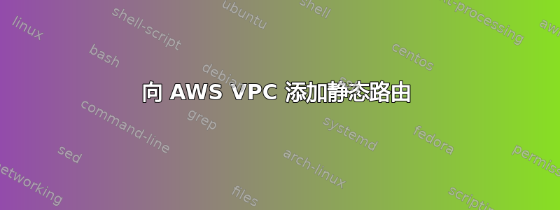 向 AWS VPC 添加静态路由