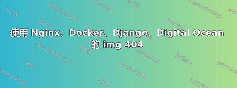 使用 Nginx、Docker、Django、Digital Ocean 的 img 404