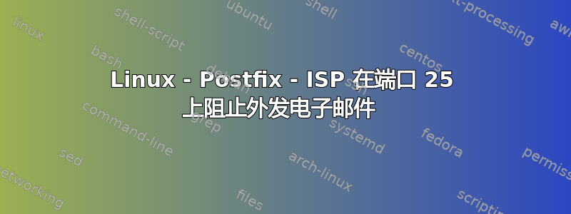 Linux - Postfix - ISP 在端口 25 上阻止外发电子邮件 