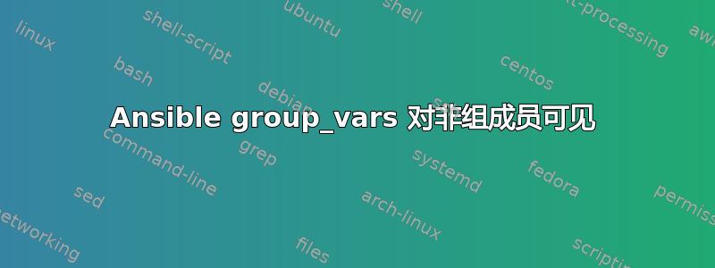 Ansible group_vars 对非组成员可见