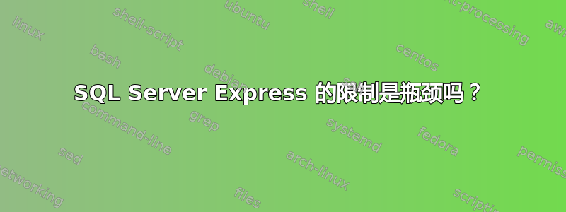 SQL Server Express 的限制是瓶颈吗？