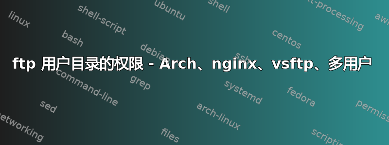 ftp 用户目录的权限 - Arch、nginx、vsftp、多用户