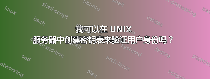 我可以在 UNIX 服务器中创建密钥表来验证用户身份吗？