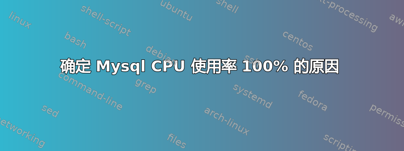 确定 Mysql CPU 使用率 100% 的原因