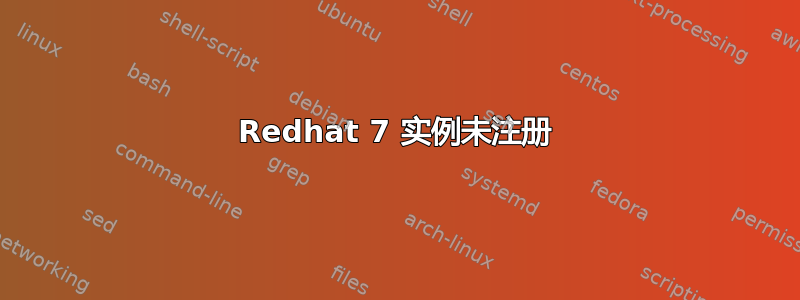 Redhat 7 实例未注册