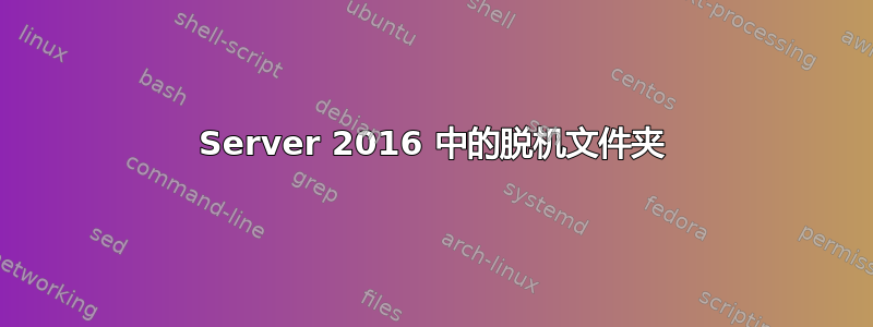 Server 2016 中的脱机文件夹