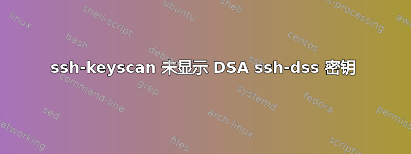 ssh-keyscan 未显示 DSA ssh-dss 密钥