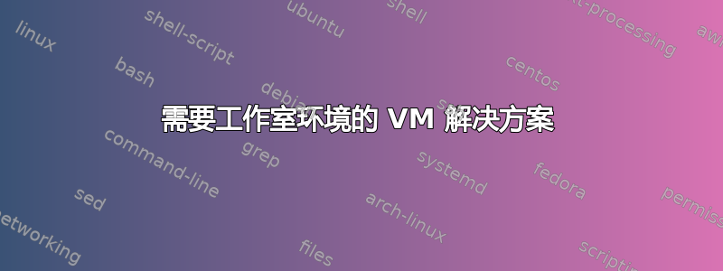 需要工作室环境的 VM 解决方案