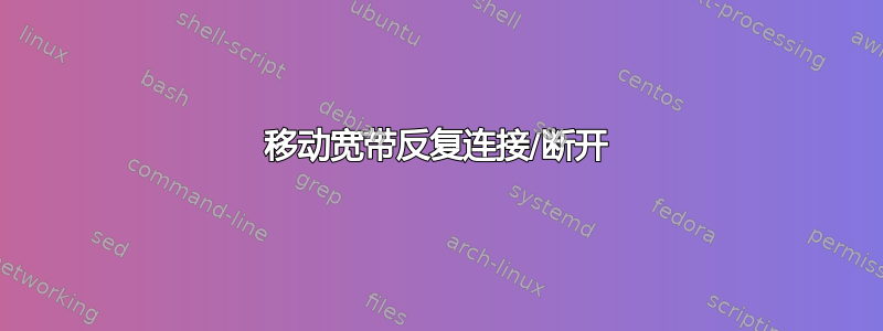 移动宽带反复连接/断开