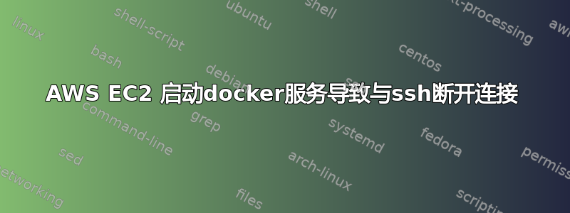 AWS EC2 启动docker服务导致与ssh断开连接