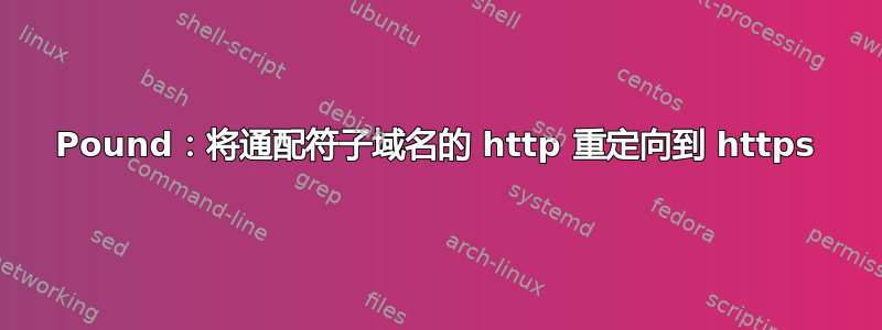 Pound：将通配符子域名的 http 重定向到 https