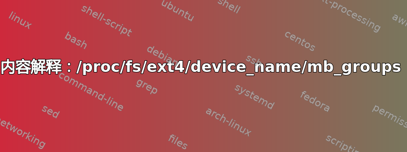 内容解释：/proc/fs/ext4/device_name/mb_groups