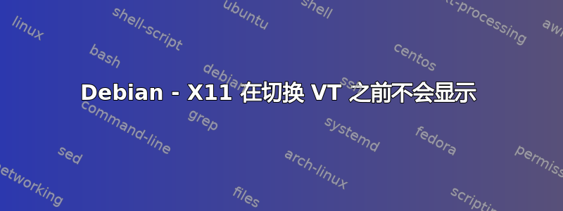 Debian - X11 在切换 VT 之前不会显示