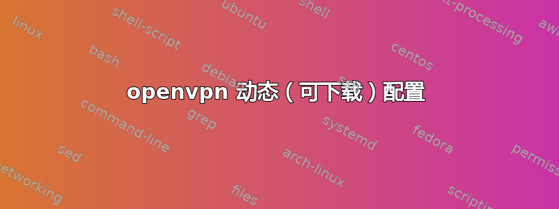 openvpn 动态（可下载）配置