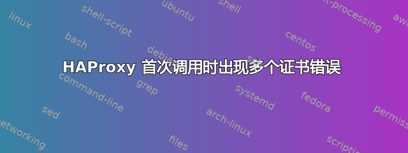 HAProxy 首次调用时出现多个证书错误