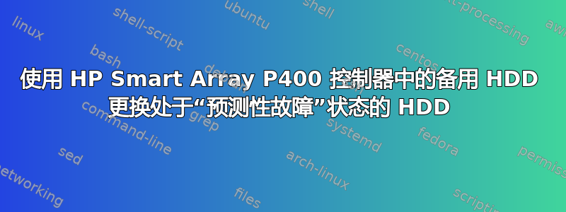 使用 HP Smart Array P400 控制器中的备用 HDD 更换处于“预测性故障”状态的 HDD