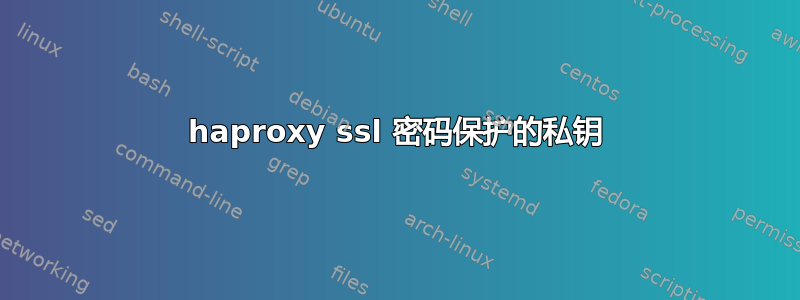 haproxy ssl 密码保护的私钥