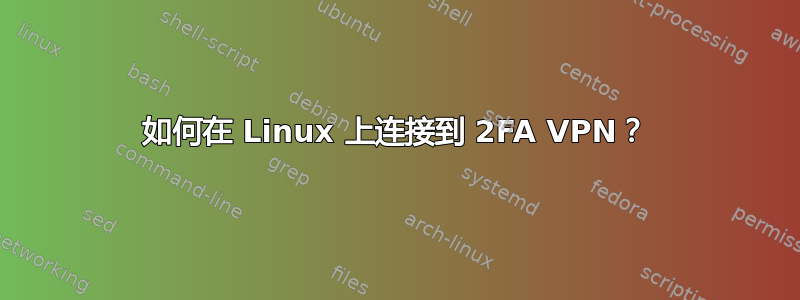 如何在 Linux 上连接到 2FA VPN？