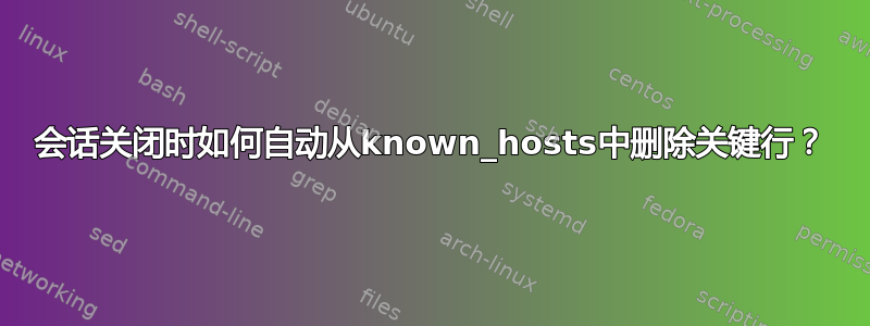 会话关闭时如何自动从known_hosts中删除关键行？