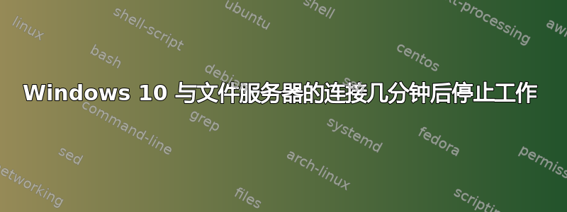 Windows 10 与文件服务器的连接几分钟后停止工作