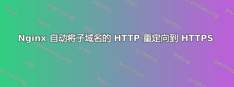 Nginx 自动将子域名的 HTTP 重定向到 HTTPS