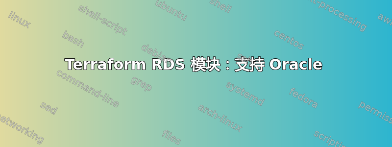 Terraform RDS 模块：支持 Oracle