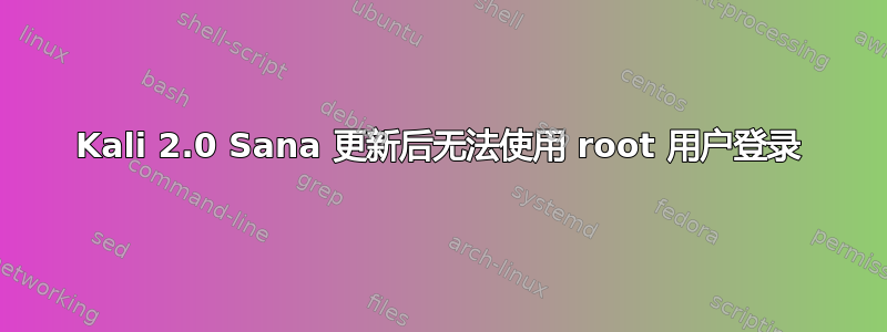 Kali 2.0 Sana 更新后无法使用 root 用户登录