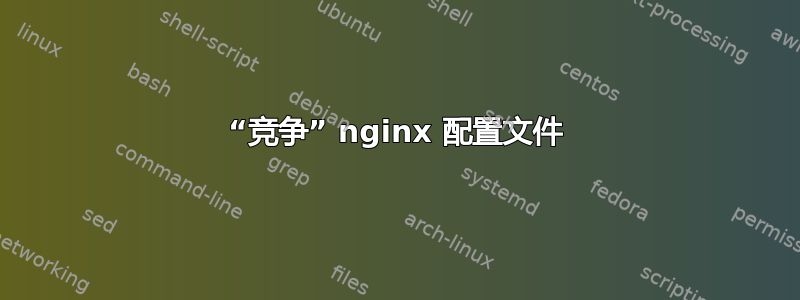 “竞争” nginx 配置文件