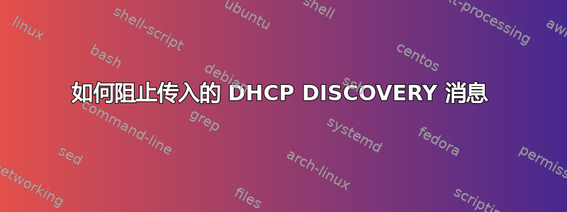 如何阻止传入的 DHCP DISCOVERY 消息