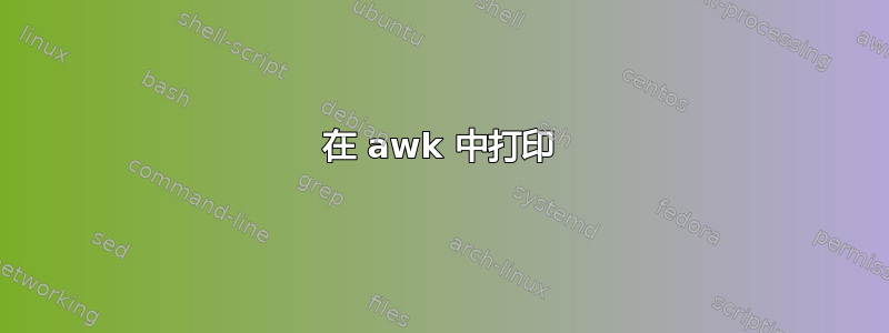 在 awk 中打印