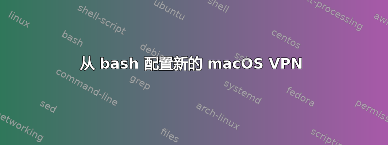 从 bash 配置新的 macOS VPN