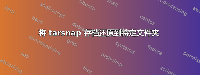 将 tarsnap 存档还原到特定文件夹