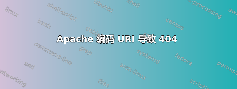 Apache 编码 URI 导致 404