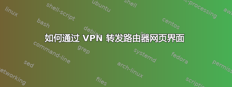 如何通过 VPN 转发路由器网页界面