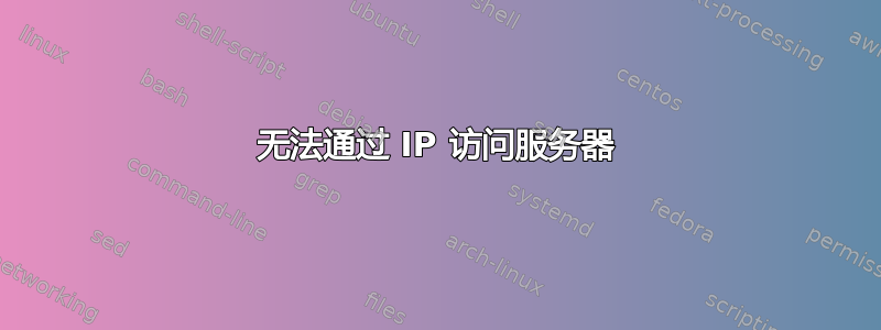 无法通过 IP 访问服务器