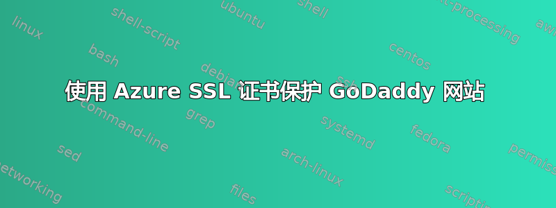 使用 Azure SSL 证书保护 GoDaddy 网站