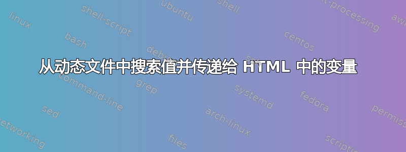 从动态文件中搜索值并传递给 HTML 中的变量 