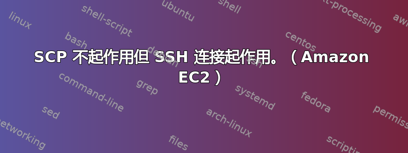 SCP 不起作用但 SSH 连接起作用。（Amazon EC2）