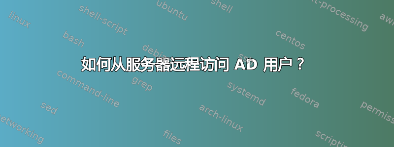 如何从服务器远程访问 AD 用户？